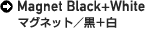Magnet Black+White